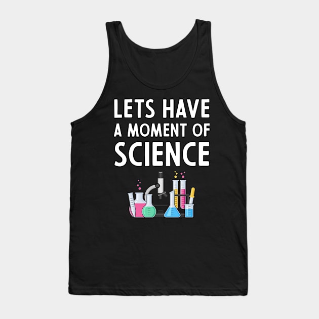 Lets Have A Moment Of Science - Gift Funny Sayings Tank Top by Diogo Calheiros